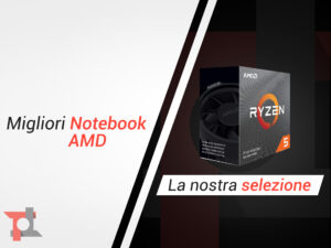 Migliori notebook AMD Ryzen di Giugno 2022: ecco i nostri consigli 2